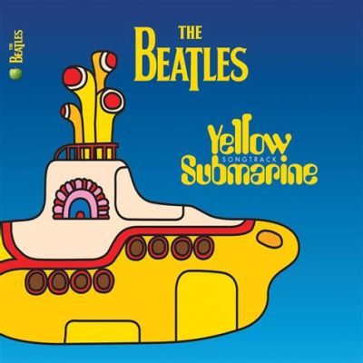  Yellow Submarine： 幻想的な海洋冒険とビートルズのメロディー